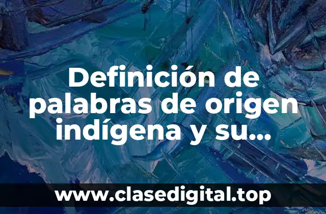 Definición de palabras de origen indígena y su significado