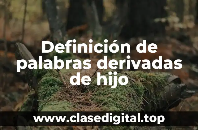 Definición de palabras derivadas de hijo