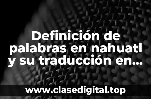 Definición de palabras en nahuatl y su traducción en español