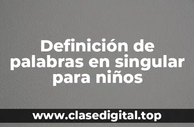 Ejemplos de palabras en singular para niños