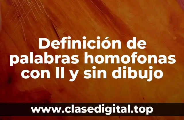 Definición de palabras homofonas con ll y sin dibujo