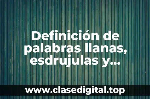 Ejemplos de palabras llanas, esdrujulas y sobreesdrujulas