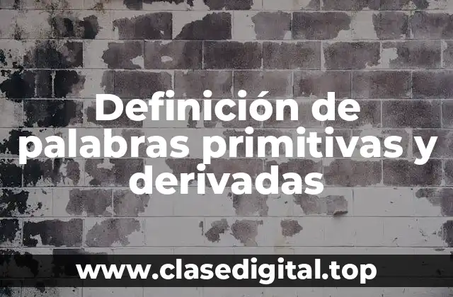 Definición de palabras primitivas y derivadas