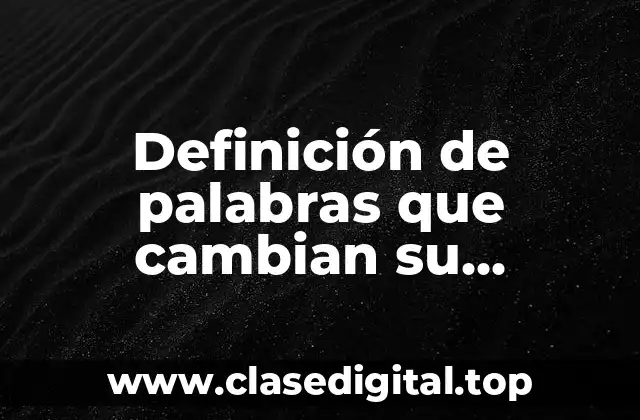Definición de palabras que cambian su significado por una letra