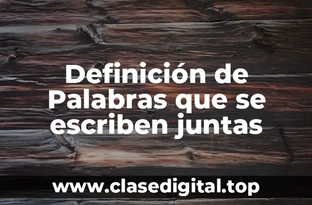 Definición de Palabras que se escriben juntas