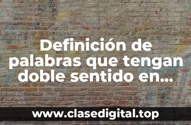 Definición de palabras que tengan doble sentido en diferentes lugares