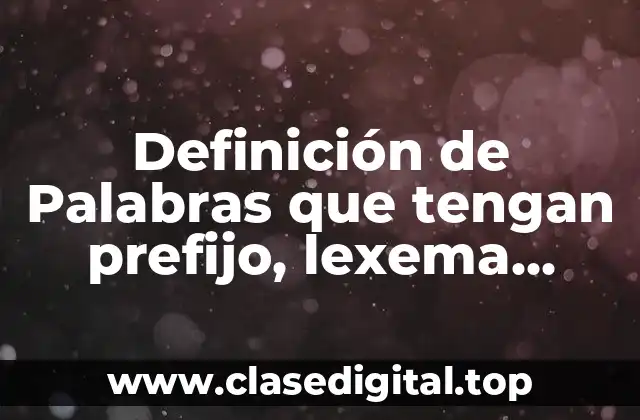 Ejemplos de palabras que tengan prefijo, lexema, sufijo y morfema