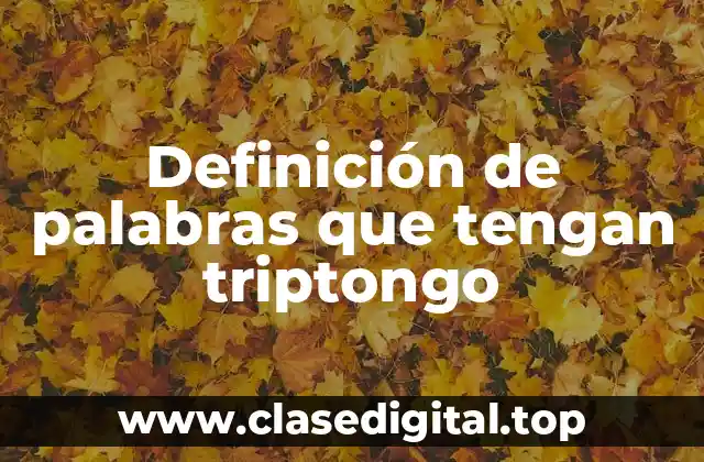 Ejemplos de palabras que contienen triptongo