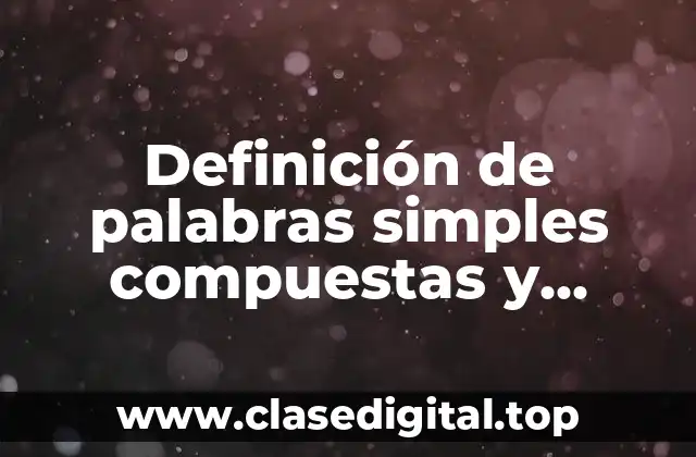 Ejemplos de palabras simples compuestas y complejas