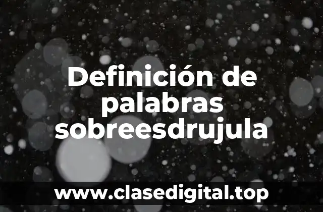 Definición de palabras sobreesdrujula