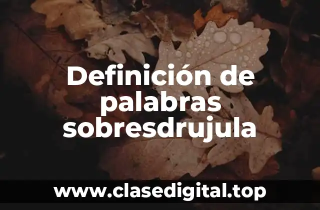 Definición de palabras sobresdrujula
