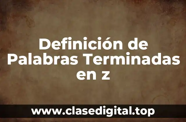 Definición de Palabras Terminadas en z