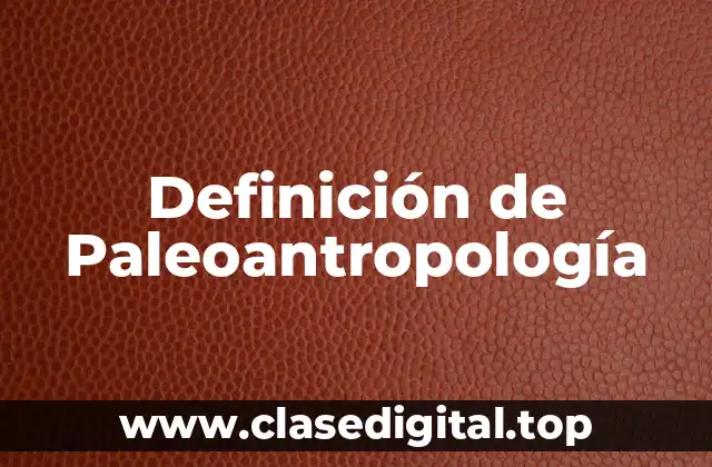 Definición de Paleoantropología