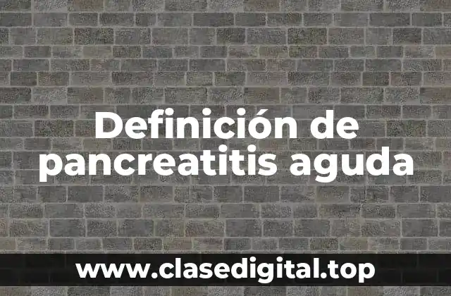 Definición de pancreatitis aguda