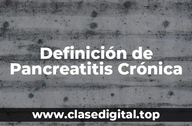Definición de Pancreatitis Crónica