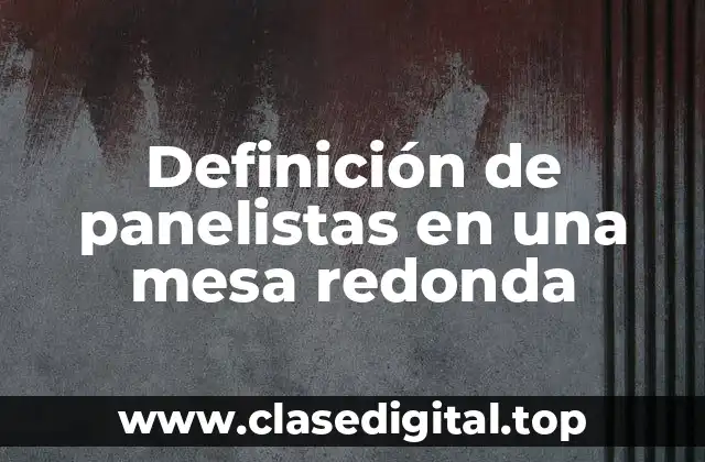 Definición de panelistas en una mesa redonda