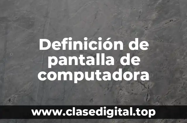 Definición de pantalla de computadora