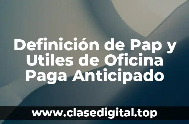 Definición de Pap y Utiles de Oficina Paga Anticipado