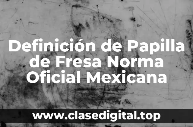 Definición de Papilla de Fresa Norma Oficial Mexicana