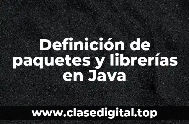 Definición de paquetes y librerías en Java