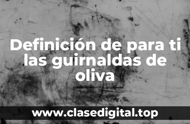 Definición de para ti las guirnaldas de oliva