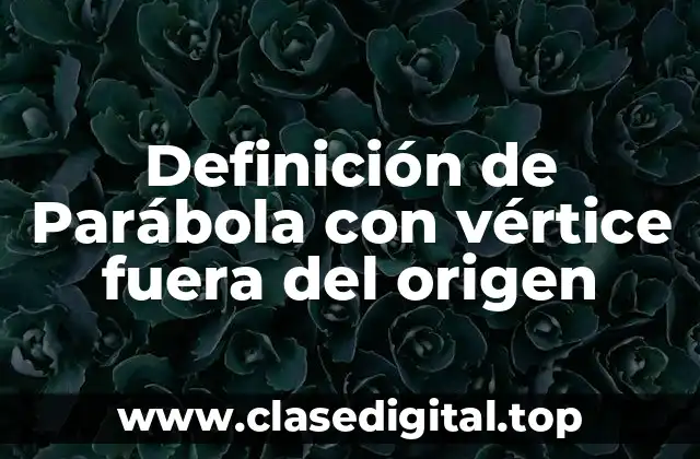 Definición de Parábola con vértice fuera del origen