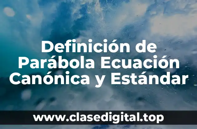 Definición de Parábola Ecuación Canónica y Estándar
