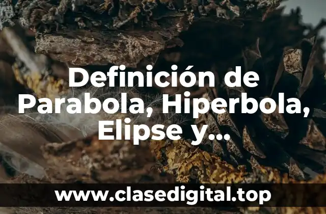 Definición de Parabola, Hiperbola, Elipse y Circunferencia