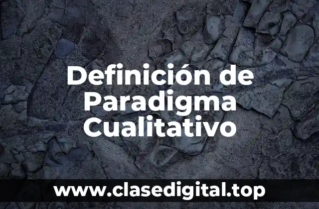 Definición Técnica de Paradigma Cualitativo