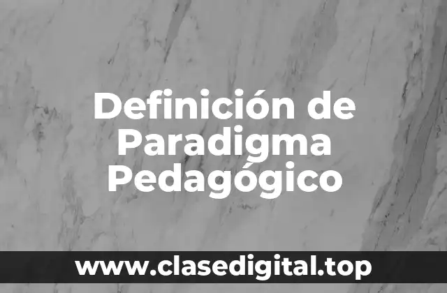 Definición de Paradigma Pedagógico