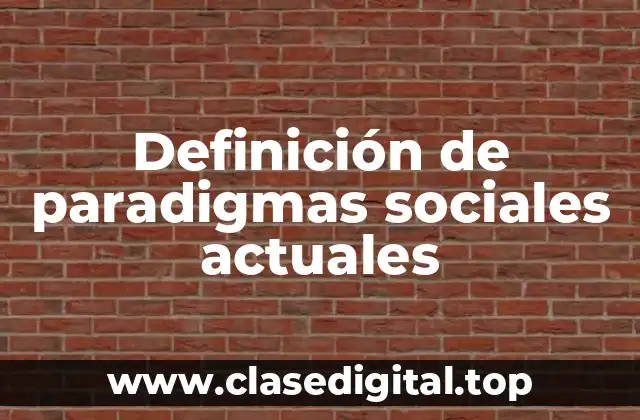 Definición de paradigmas sociales actuales