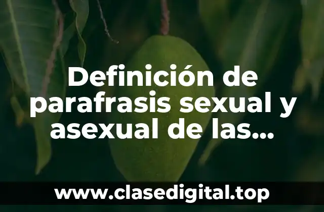 Definición de parafrasis sexual y asexual de las plantas