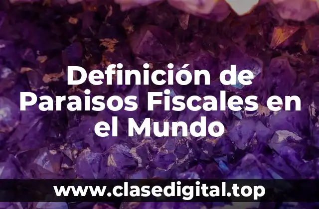 Definición de Paraisos Fiscales en el Mundo