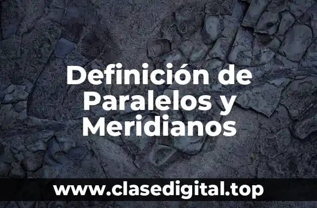 Definición de Paralelos y Meridianos