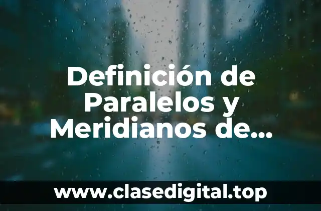 Definición de Paralelos y Meridianos de Greenwich