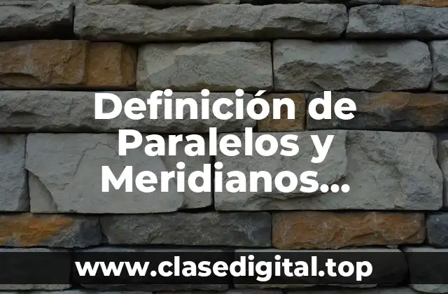 Definición de Paralelos y Meridianos Geografía