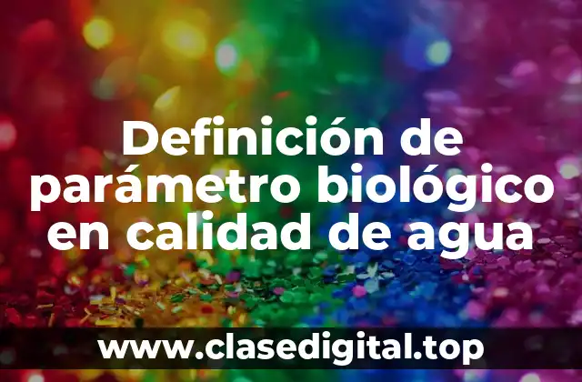 Definición de parámetro biológico en calidad de agua
