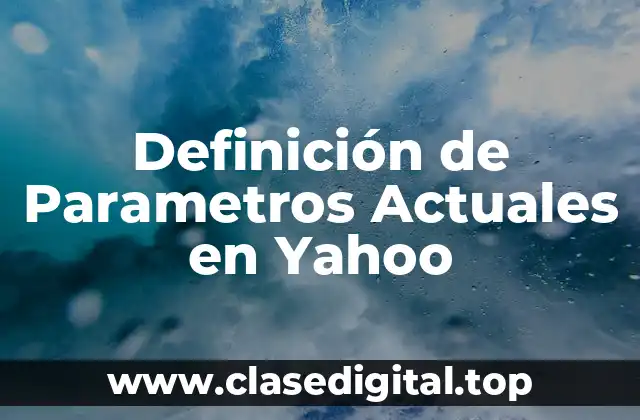 Definición técnica de Parametros Actuales en Yahoo
