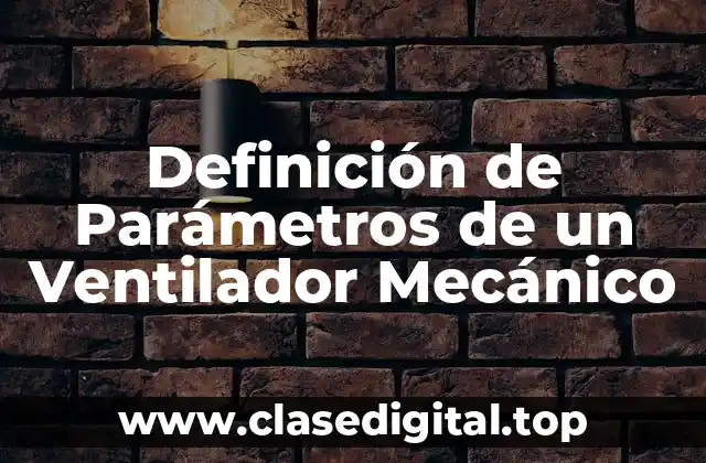 Definición de Parámetros de un Ventilador Mecánico