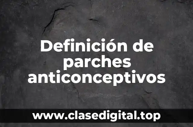 Definición de parches anticonceptivos