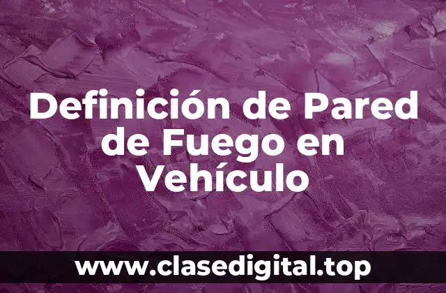 Definición de Pared de Fuego en Vehículo