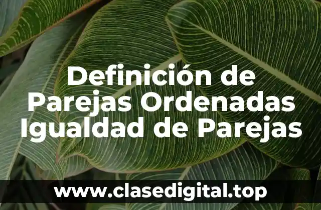 Definición de Parejas Ordenadas Igualdad de Parejas