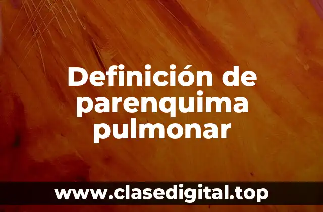 Definición de parenquima pulmonar