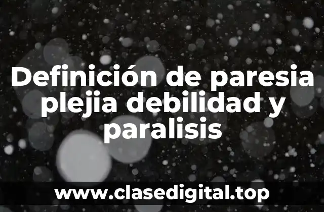 Definición técnica de paresia plejia debilidad y paralisis