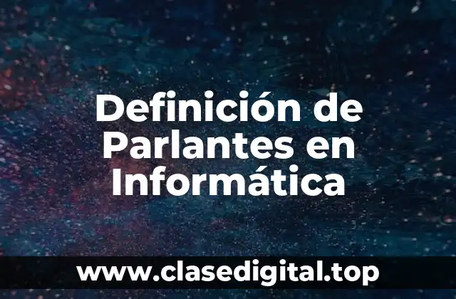 Definición de Parlantes en Informática