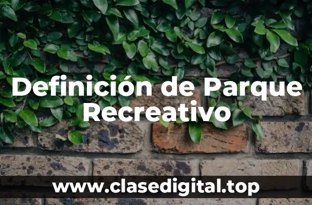 Definición de Parque Recreativo