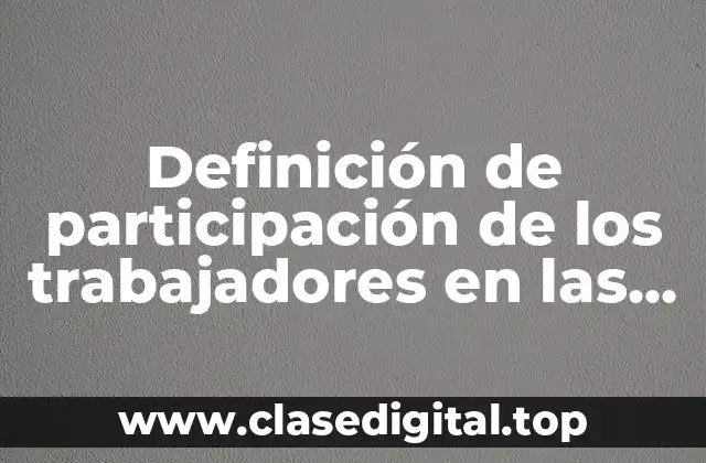 Definición de participación de los trabajadores en las utilidades