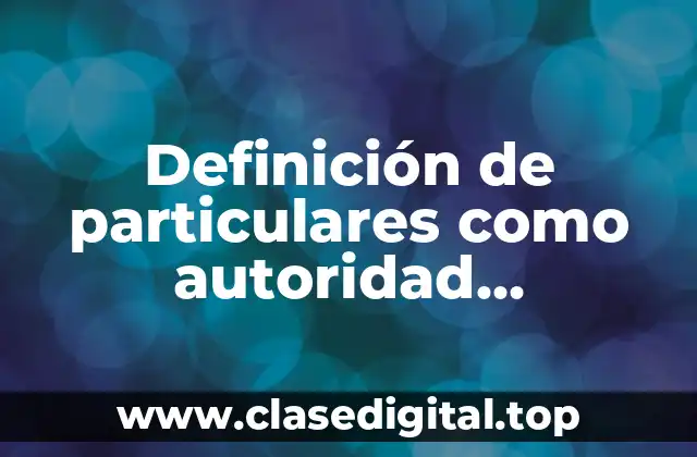 Definición de particulares como autoridad responsable