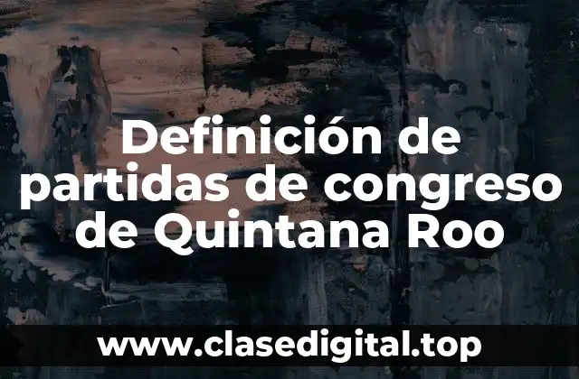 Definición de partidas de congreso de Quintana Roo