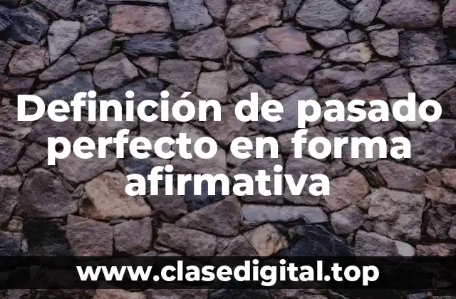 Definición de pasado perfecto en forma afirmativa